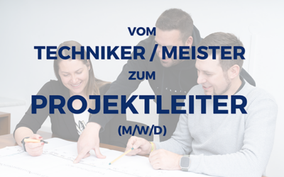 Vom Techniker / Meister zum Projektleiter (m/w/d)